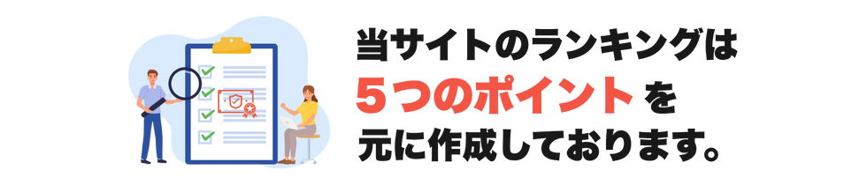 当サイトは5つのポイントを基準とした 結果をランキングにしております。